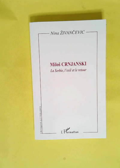 Milos Crnjanski La Serbie l exil et le retour - Nina Zivancevic