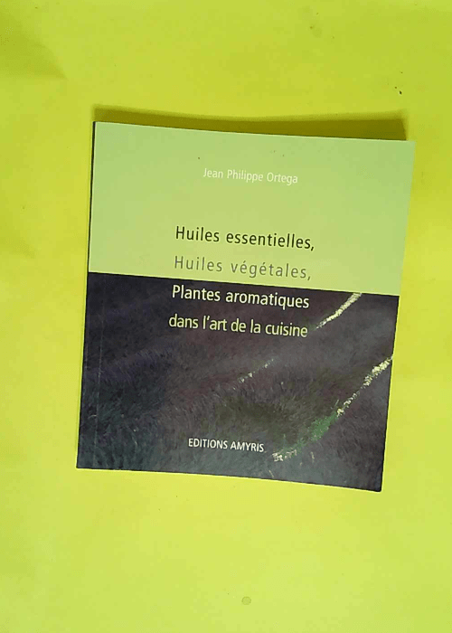 Huiles essentielles huiles végétales plantes aromatiques dans l art de la cuisine  – Jean-Philippe Ortega