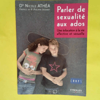 Parler de sexualité aux ados Une éducation à la vie affective et sexuelle – Nicole Athéa