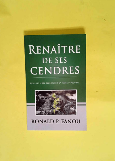 Renaître de ses cendres Vous ne serez plus jamais la même personne - Ronald P. FANOU