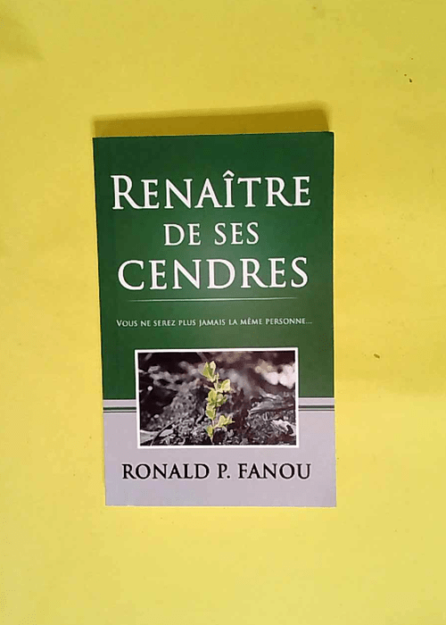 Renaître de ses cendres Vous ne serez plus jamais la même personne – Ronald P. FANOU