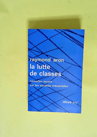 La Lutte De Classes. Nouvelles Lecons Sur Les Societes Industrielles  - Raymond Aron