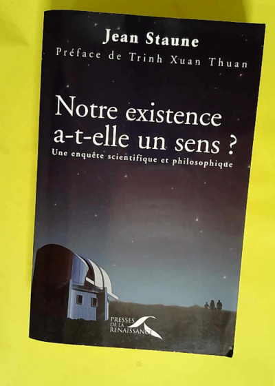 Notre existence a-t-elle un sens ? Une enquête scientifique et philosophique  - Jean Staune