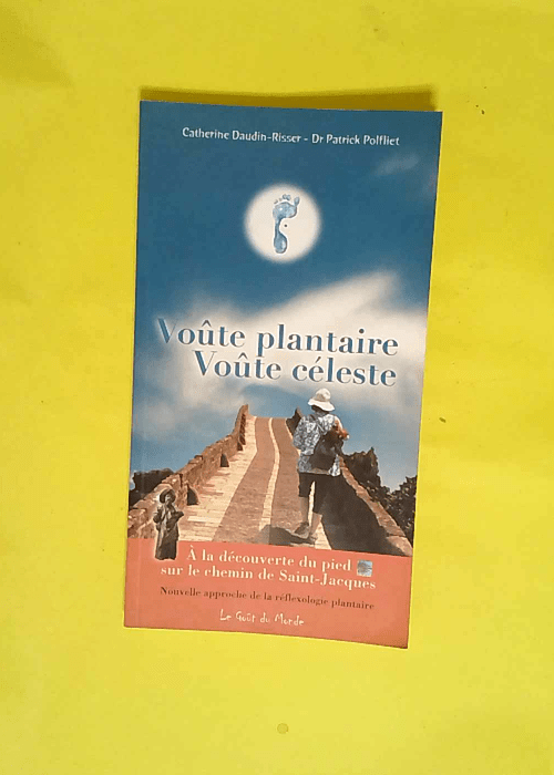 Voûte plantaire voûte céleste A la découverte du pied sur le chemin de Saint-Jacques – Catherine Daudin-Risser