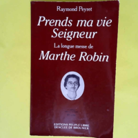 Prends ma vie Seigneur La longue messe de Marthe Robin – Raymond Peyret