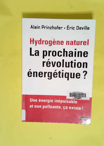 Hydrogène naturel. La prochaine révolution énergétique ? Une énergie inépuisable et non polluante - Alain Prinzhofer