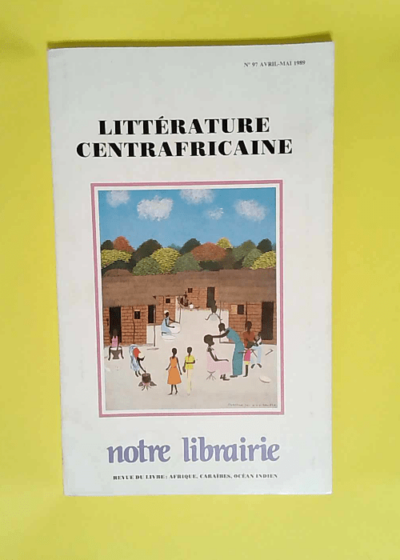 litterature centrafricaine - Notre librairie - N°97 Avril-Mai 1989  - Collectif