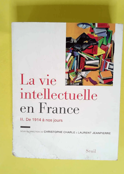 La Vie intellectuelle en France - Tome 2 De 1914 à nos jours - Christophe Charle