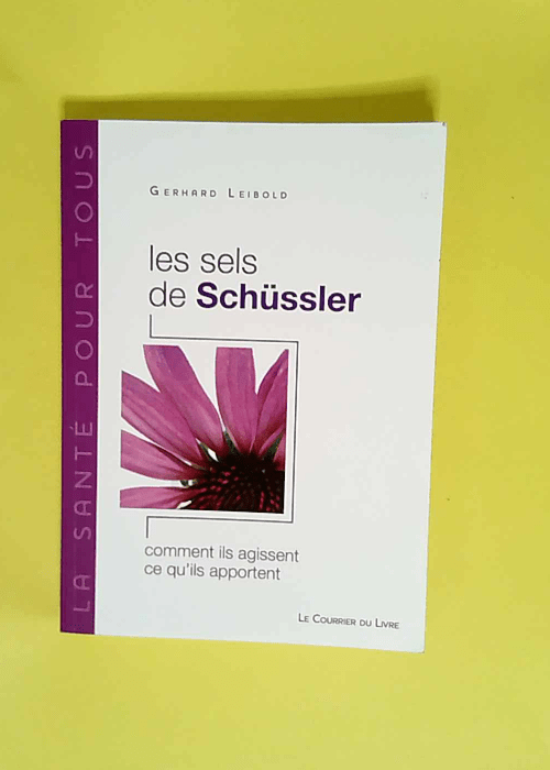 Les sels de Schüssler Comment ils agissent ce qu ils apportent – Gerhard Leibold