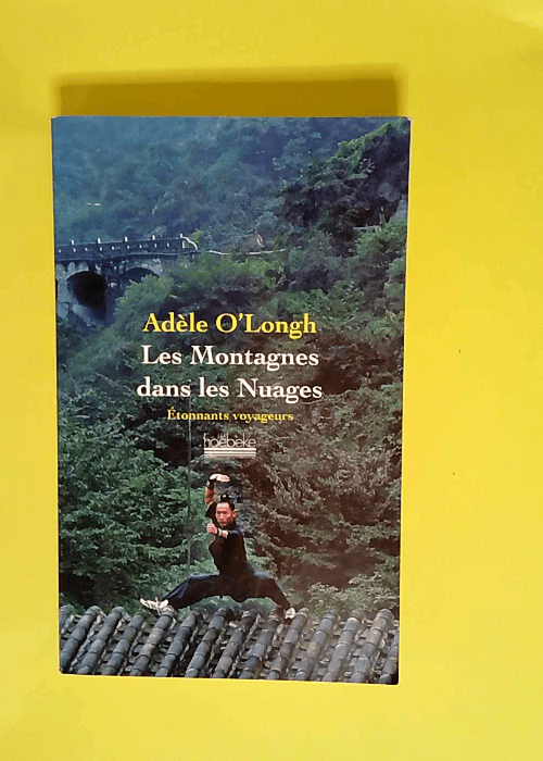 Les montagnes dans les nuages Voyage dans une Chine intérieure – Adèle O Longh