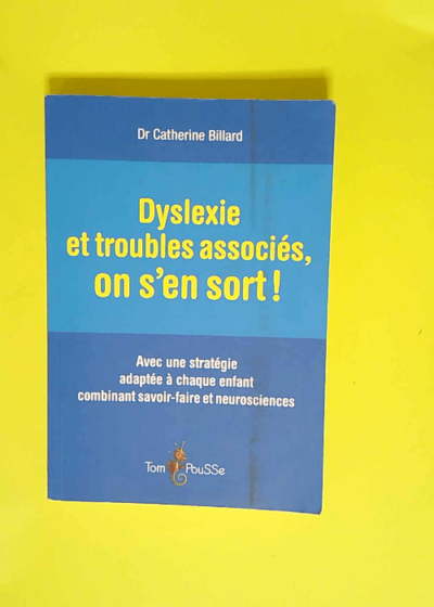 Dyslexie et troubles associés on s en sort !  - Catherine Billard