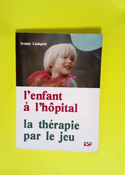 L Enfant à l hôpital la thérapie par le jeu  - I Lindquist