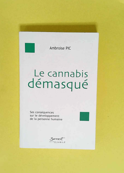 Le cannabis démasqué Ses conséquences sur le développement de la personne humaine - Ambroise Pic