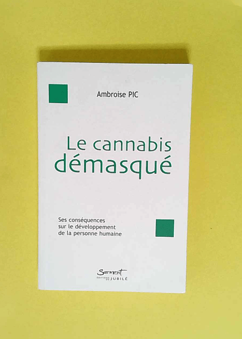 Le cannabis démasqué Ses conséquences sur le développement de la personne humaine – Ambroise Pic