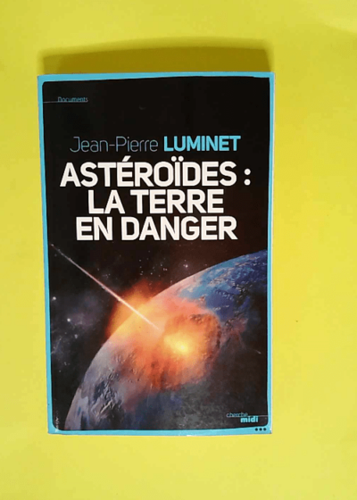 Astéroïdes : la Terre en danger La Terre en danger: Fin du monde les vrais risques - Jean-Pierre Luminet