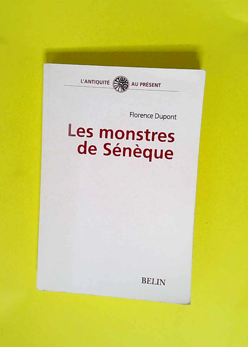 Les monstres de Sénèque Pour une dramaturgie de la tragédie romaine – Florence Dupont