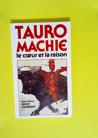 Tauromachie Le Coeur Et La Raison  - Prevot-Fontbon.