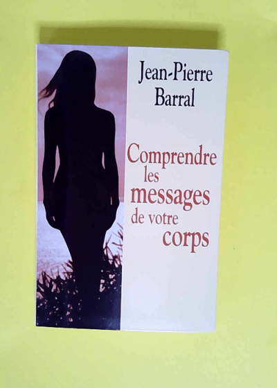 Comprendre les messages de votre corps  - Jean-Pierre Barral