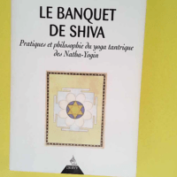 Le Banquet de Shiva. Pratiques et philosophie...