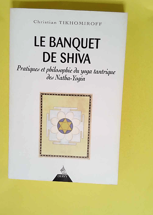 Le Banquet de Shiva. Pratiques et philosophie du yoga tantrique des Natha-Yogin  – Christian Tikhomiroff