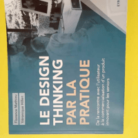 Le design thinking par la pratique De la rencontre avec l utilisateur à la commercialisation d un produit innovant pour les seniors. – Florence Mathieu