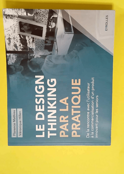 Le design thinking par la pratique De la rencontre avec l utilisateur à la commercialisation d un produit innovant pour les seniors. - Florence Mathieu