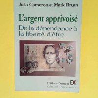 L argent Apprivoise De La Dépendance À La Liberté D être – Phil Laut