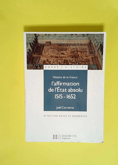 Histoire de France tome 1 Affirmation de l Etat absolu 1515-1652 édition 2003 - Joël Cornette