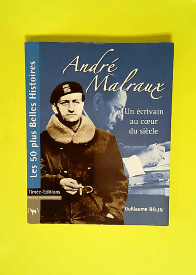 André Malraux Un écrivain au coeur du siècle - Guillaume Belin