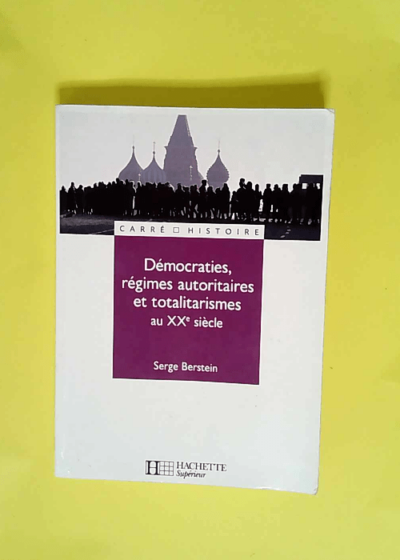 Démocraties régimes autoritaires et totalitarismes au XXe siècle  - Serge Berstein