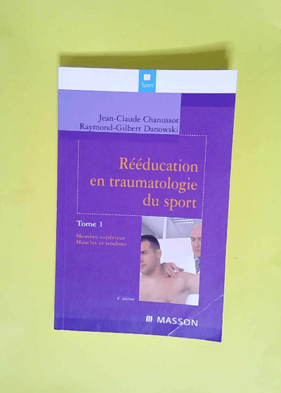 Rééducation en traumatologie du sport. Tome 1 Membre supérieur. Muscles et tendons - Jean-Claude Chanussot