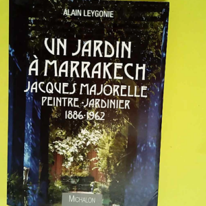 Un jardin à Marrakech Jacques Majorelle Pein...