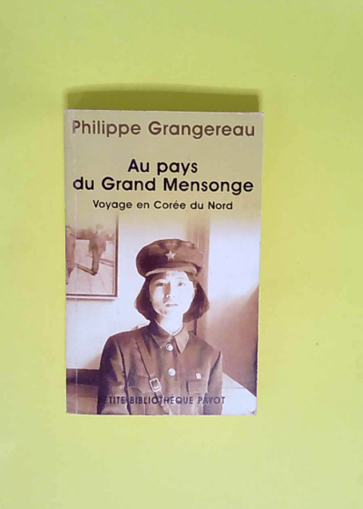 Au pays du grand mensonge Voyage en Corée du Nord - Philippe Grangereau