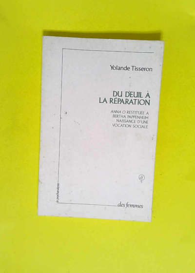 Du deuil à la réparation. Anna O. restituée à Bertha Pappenheim Naissance d une vocation sociale - Yolande Tisseron