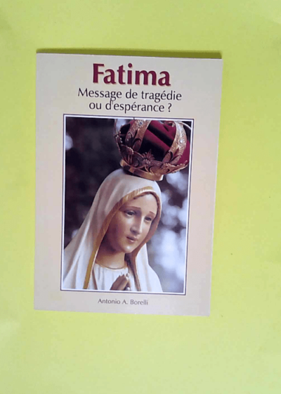 Fatima Message de tragedie ou d esperance - Antonio A. Borelli