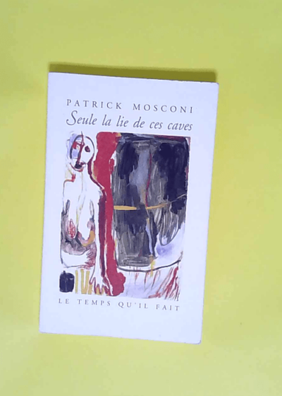 Seule la lie de ces caves  - Patrick Mosconi