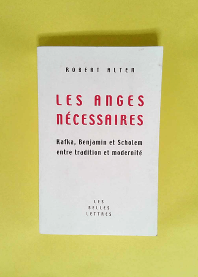 Les Anges nécessaires Kafka Benjamin et Scholem entre tradition et modernité. - Robert Alter