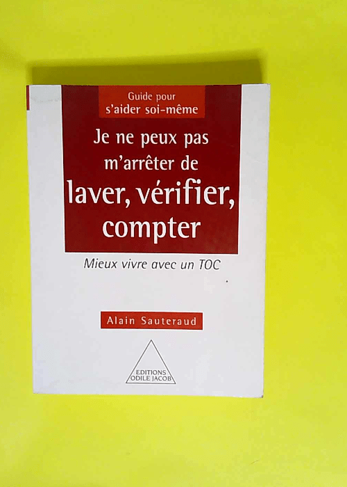 Je ne peux pas m arrêter de laver vérifier compter Mieux vivre avec un toc – Alain Sauteraud