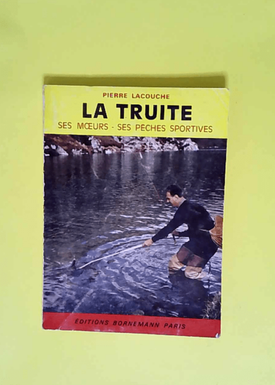 La Truite Ses moeurs ses peches sportives. - Lacouche Pierre