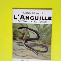 L Anguille Ses Moeurs – Ses Pêches – Raoul Renault