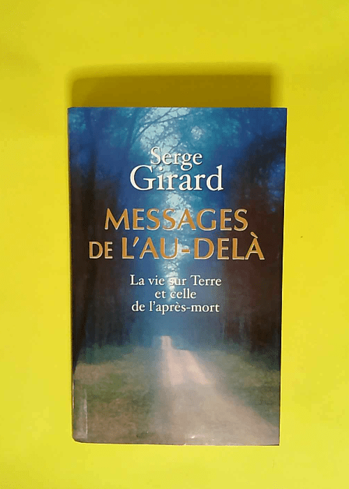 Messages de l au-delà La vie sur terre et celle de l après-mort – Girard Serge