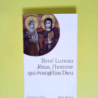 Jésus l homme qui évangélisa Dieu  – René Luneau