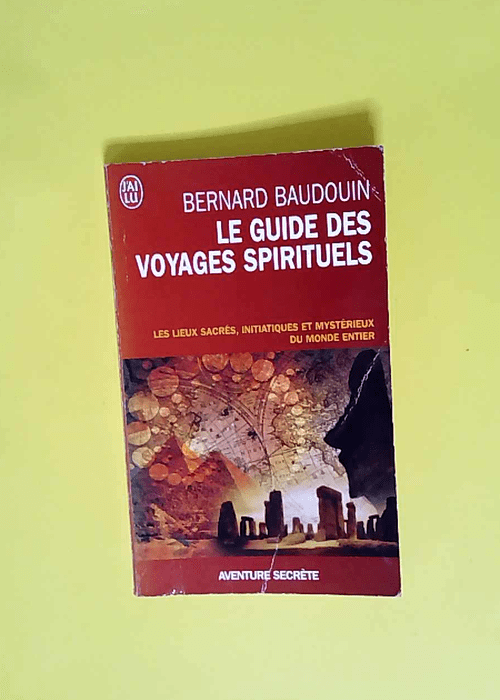 Le guide des voyages spirituels Les sites sacrés magiques et mystérieux du monde – Bernard Baudouin