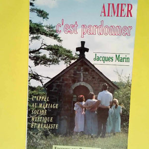 Aimer c est pardonner L appel au mariage solide mystique et réaliste – Marin pere Jacques