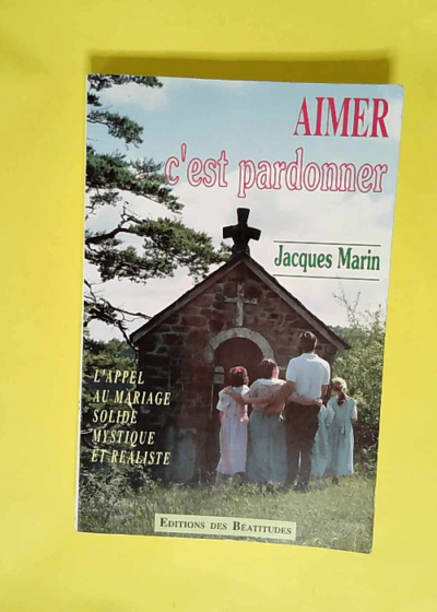 Aimer c est pardonner L appel au mariage solide mystique et réaliste - Marin pere Jacques