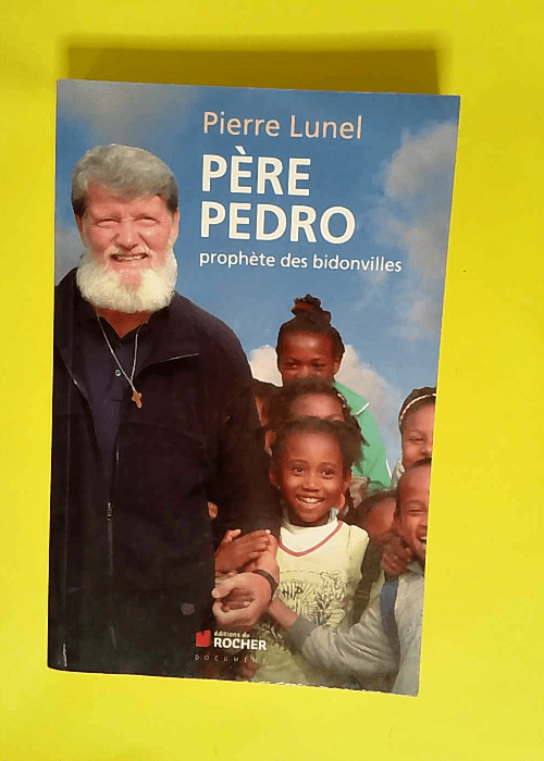 Père Pedro Prophète des bidonvilles – Pierre Lunel