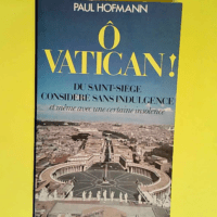 O Vatican! du Saint-Siège considéré sans indulgence (et même avec une certaine insolence) – Hofmann Paul