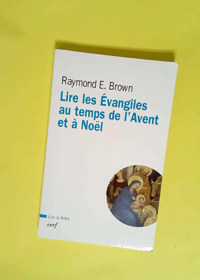 Lire les Evangiles au temps de l Avent et de Noël  - Raymond E. Brown