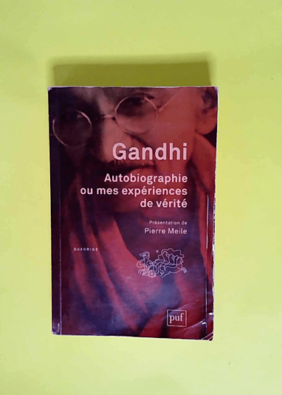 Gandhi - Autobiographie ou mes expériences de vérité Présentation et notes de Pierre Meile. Traduit de l anglais par Georges Belmont - Gandhi