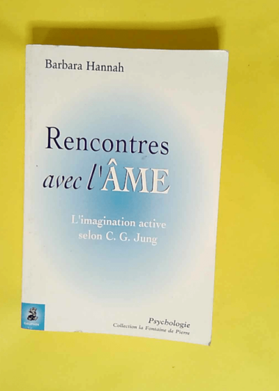 Rencontres avec l âme L imagination active selon C. G. Jung (La fontaine de pierre) - Barbara Hannah